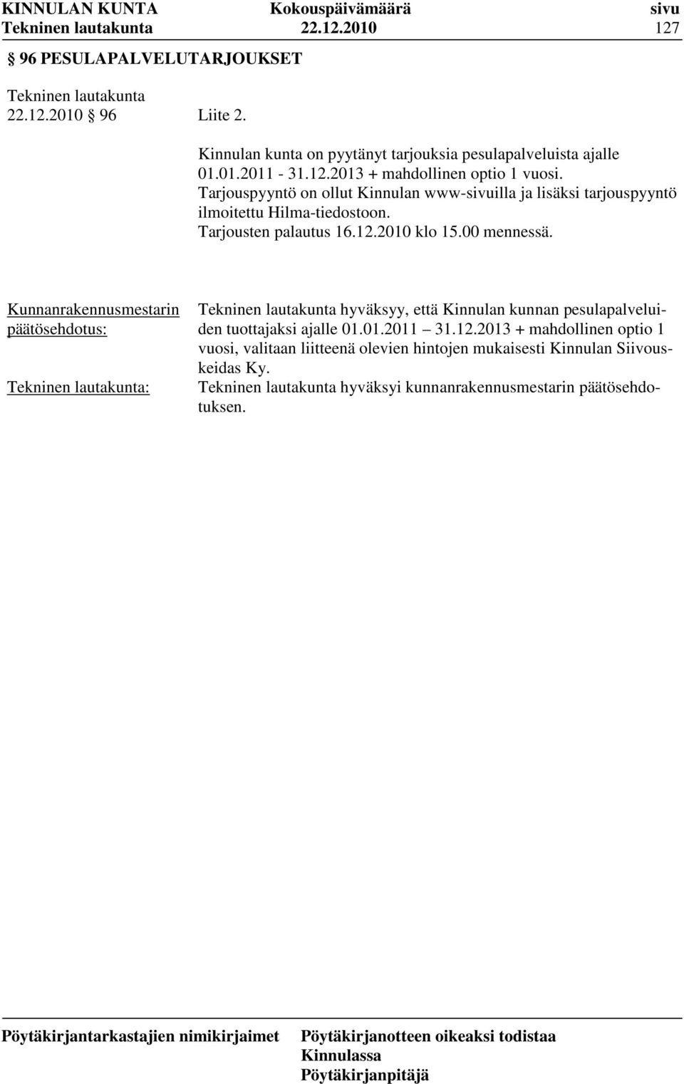 Tarjouspyyntö on ollut Kinnulan www-sivuilla ja lisäksi tarjouspyyntö ilmoitettu Hilma-tiedostoon. Tarjousten palautus 16.12.