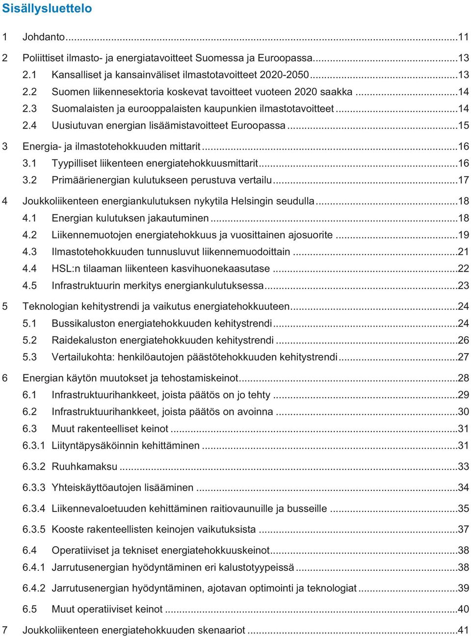 1 Tyypilliset liikenteen energiatehokkuusmittarit... 16 3.2 Primäärienergian kulutukseen perustuva vertailu... 17 Joukkoliikenteen energiankulutuksen nykytila Helsingin seudulla... 18 4.