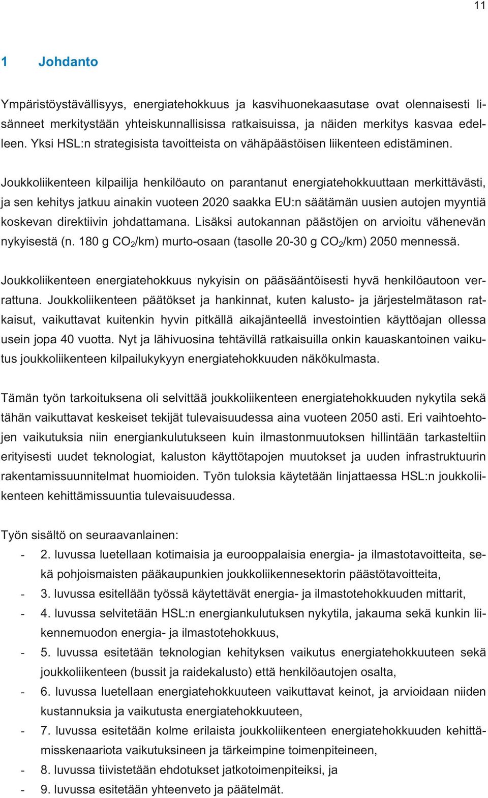 Joukkoliikenteen kilpailija henkilöauto on parantanut energiatehokkuuttaan merkittävästi, ja sen kehitys jatkuu ainakin vuoteen 2020 saakka EU:n säätämän uusien autojen myyntiä koskevan direktiivin