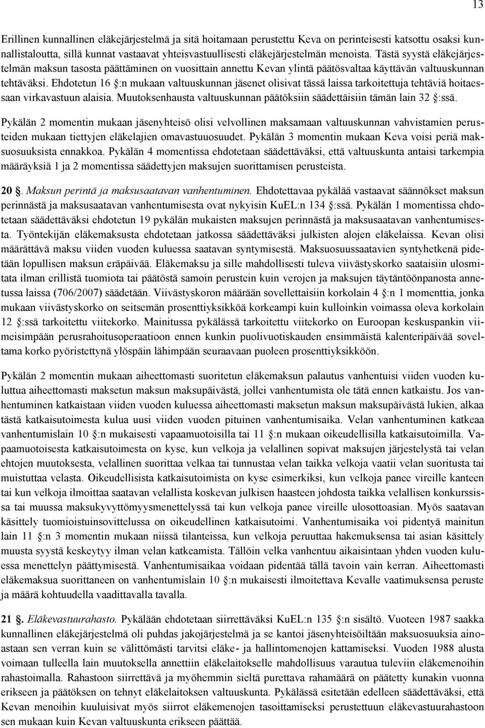 Ehdotetun 16 :n mukaan valtuuskunnan jäsenet olisivat tässä laissa tarkoitettuja tehtäviä hoitaessaan virkavastuun alaisia. Muutoksenhausta valtuuskunnan päätöksiin säädettäisiin tämän lain 32 :ssä.