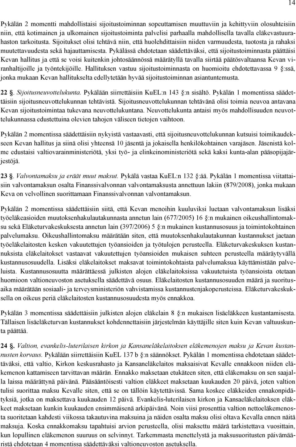 Pykälässä ehdotetaan säädettäväksi, että sijoitustoiminnasta päättäisi Kevan hallitus ja että se voisi kuitenkin johtosäännössä määrätyllä tavalla siirtää päätösvaltaansa Kevan viranhaltijoille ja