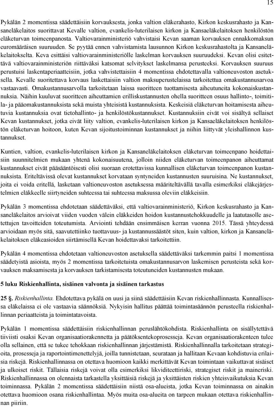 Se pyytää ennen vahvistamista lausunnon Kirkon keskusrahastolta ja Kansaneläkelaitokselta. Keva esittäisi valtiovarainministeriölle laskelman korvauksen suuruudeksi.