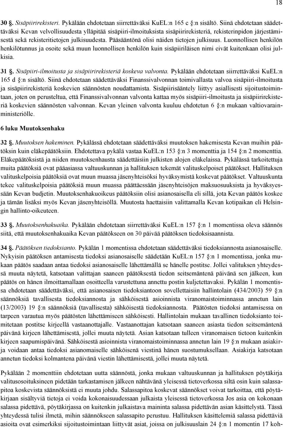 Pääsääntönä olisi näiden tietojen julkisuus. Luonnollisen henkilön henkilötunnus ja osoite sekä muun luonnollisen henkilön kuin sisäpiiriläisen nimi eivät kuitenkaan olisi julkisia. 31.