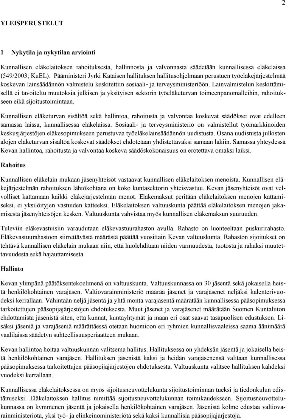 Lainvalmistelun keskittämisellä ei tavoiteltu muutoksia julkisen ja yksityisen sektorin työeläketurvan toimeenpanomalleihin, rahoitukseen eikä sijoitustoimintaan.