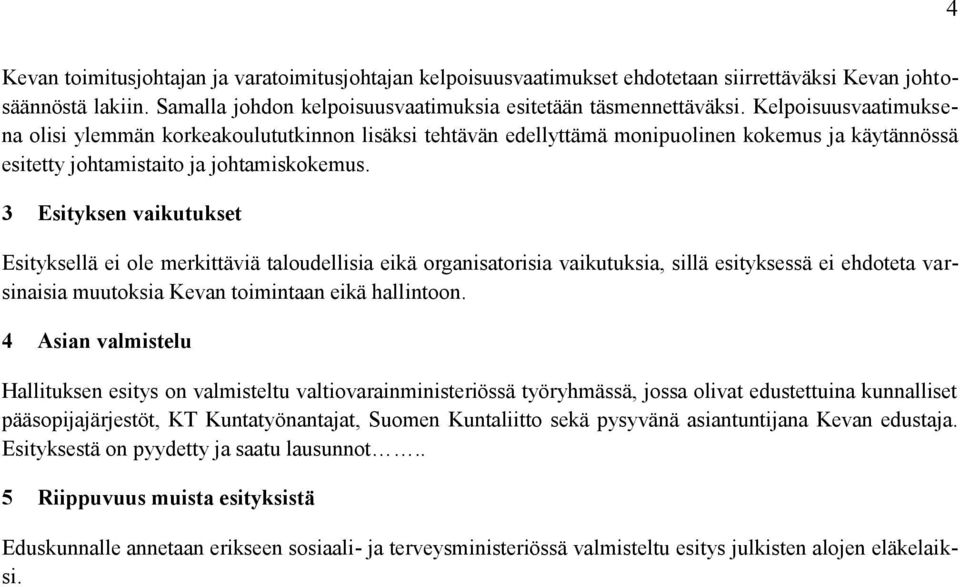 3 Esityksen vaikutukset Esityksellä ei ole merkittäviä taloudellisia eikä organisatorisia vaikutuksia, sillä esityksessä ei ehdoteta varsinaisia muutoksia Kevan toimintaan eikä hallintoon.