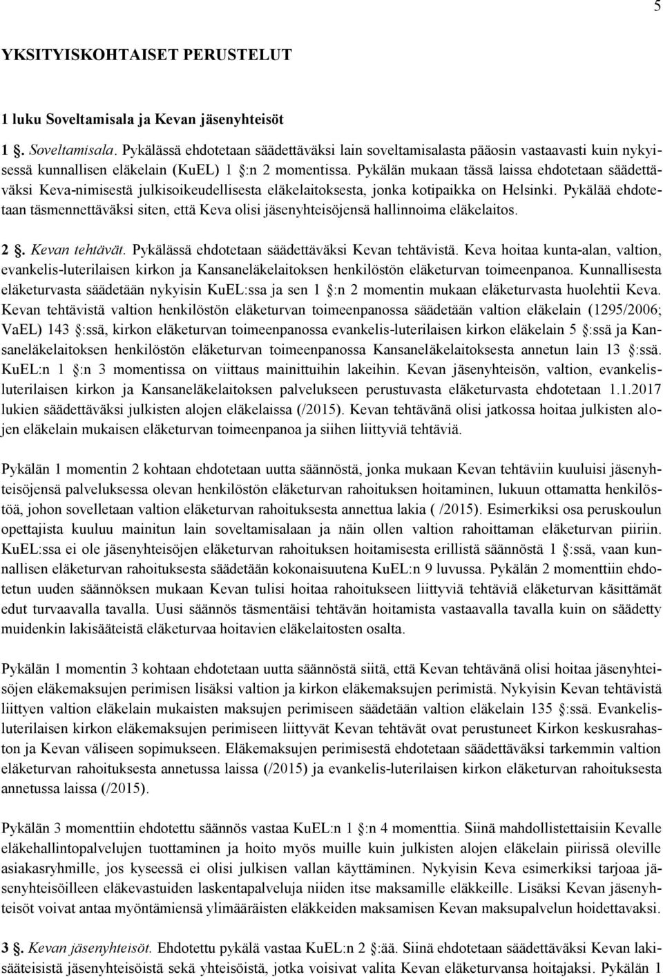 Pykälää ehdotetaan täsmennettäväksi siten, että Keva olisi jäsenyhteisöjensä hallinnoima eläkelaitos. 2. Kevan tehtävät. Pykälässä ehdotetaan säädettäväksi Kevan tehtävistä.