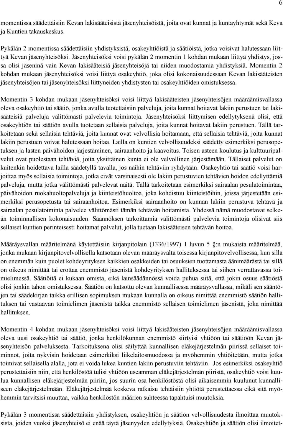 Jäsenyhteisöksi voisi pykälän 2 momentin 1 kohdan mukaan liittyä yhdistys, jossa olisi jäseninä vain Kevan lakisääteisiä jäsenyhteisöjä tai niiden muodostamia yhdistyksiä.