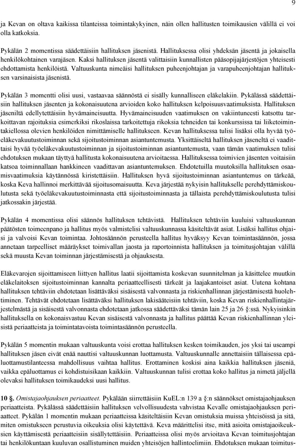 Valtuuskunta nimeäisi hallituksen puheenjohtajan ja varapuheenjohtajan hallituksen varsinaisista jäsenistä. Pykälän 3 momentti olisi uusi, vastaavaa säännöstä ei sisälly kunnalliseen eläkelakiin.