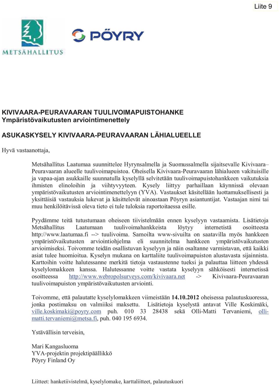 Oheisella Kivivaara-Peuravaaran lähialueen vakituisille ja vapaa-ajan asukkaille suunnatulla kyselyllä selvitetään tuulivoimapuistohankkeen vaikutuksia ihmisten elinoloihin ja viihtyvyyteen.