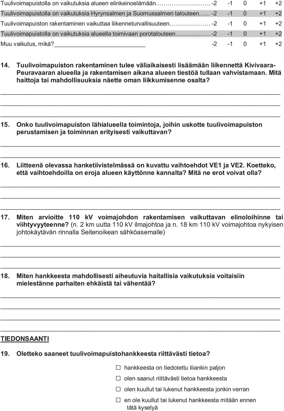 -2-1 0 +1 +2 14. Tuulivoimapuiston rakentaminen tulee väliaikaisesti lisäämään liikennettä Kivivaara- Peuravaaran alueella ja rakentamisen aikana alueen tiestöä tullaan vahvistamaan.