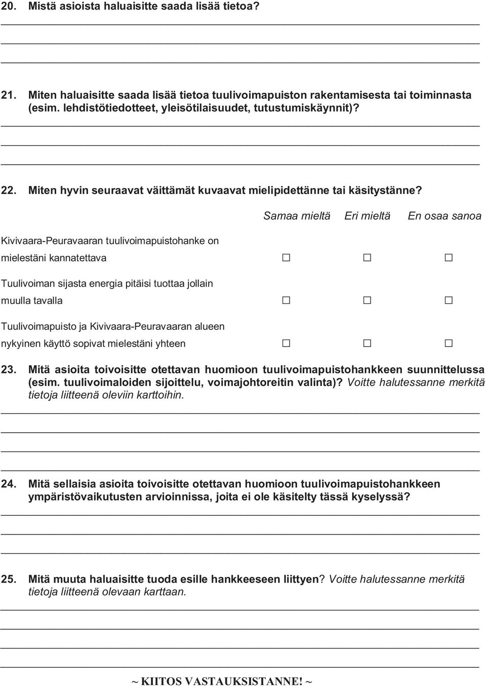 Samaa mieltä Eri mieltä En osaa sanoa Kivivaara-Peuravaaran tuulivoimapuistohanke on mielestäni kannatettava Tuulivoiman sijasta energia pitäisi tuottaa jollain muulla tavalla Tuulivoimapuisto ja