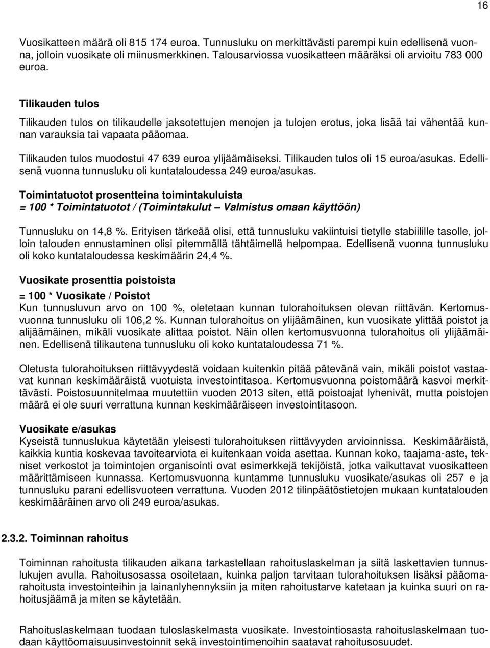 Tilikauden tulos Tilikauden tulos on tilikaudelle jaksotettujen menojen ja tulojen erotus, joka lisää tai vähentää kunnan varauksia tai vapaata pääomaa.