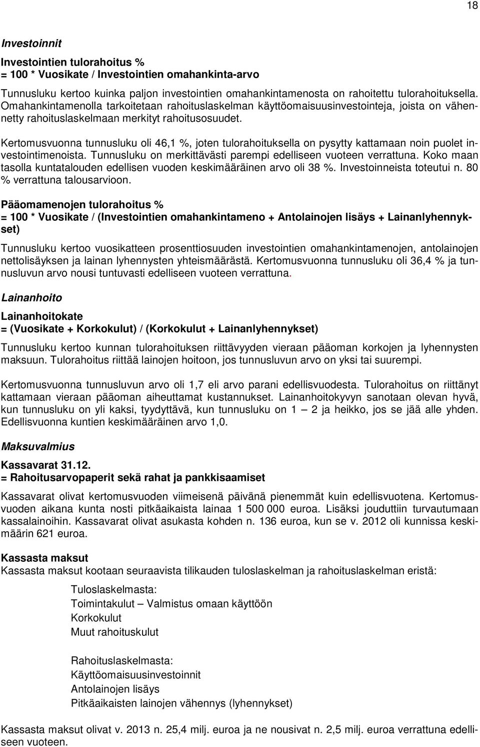 Kertomusvuonna tunnusluku oli 46,1 %, joten tulorahoituksella on pysytty kattamaan noin puolet investointimenoista. Tunnusluku on merkittävästi parempi edelliseen vuoteen verrattuna.