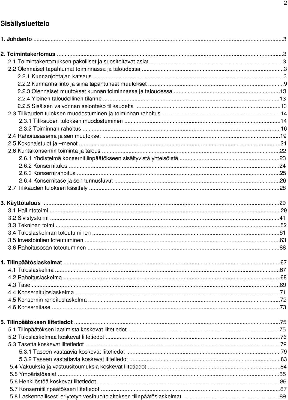 ..13 2.3 Tilikauden tuloksen muodostuminen ja toiminnan rahoitus...14 2.3.1 Tilikauden tuloksen muodostuminen...14 2.3.2 Toiminnan rahoitus...16 2.4 Rahoitusasema ja sen muutokset...19 2.