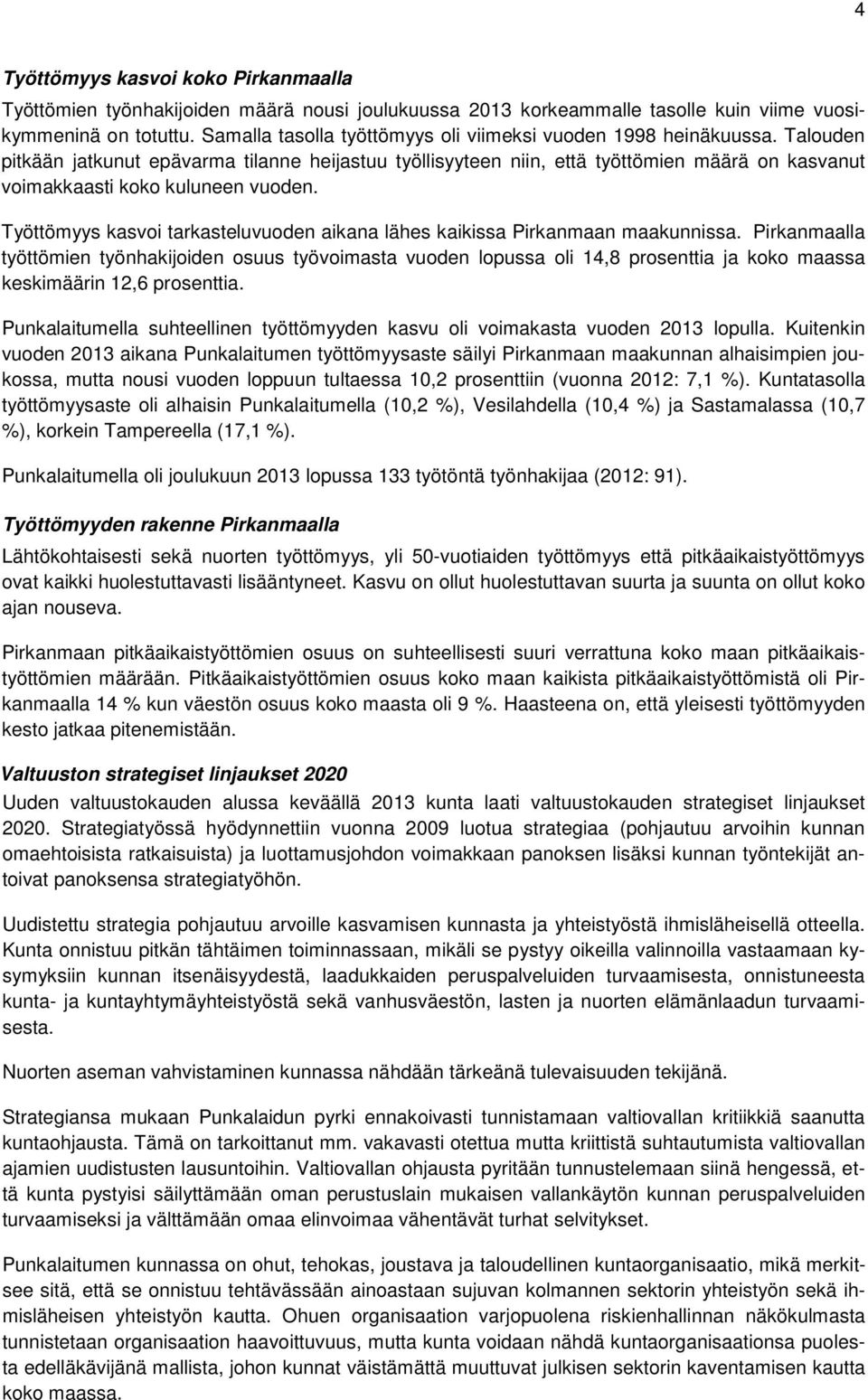 Talouden pitkään jatkunut epävarma tilanne heijastuu työllisyyteen niin, että työttömien määrä on kasvanut voimakkaasti koko kuluneen vuoden.