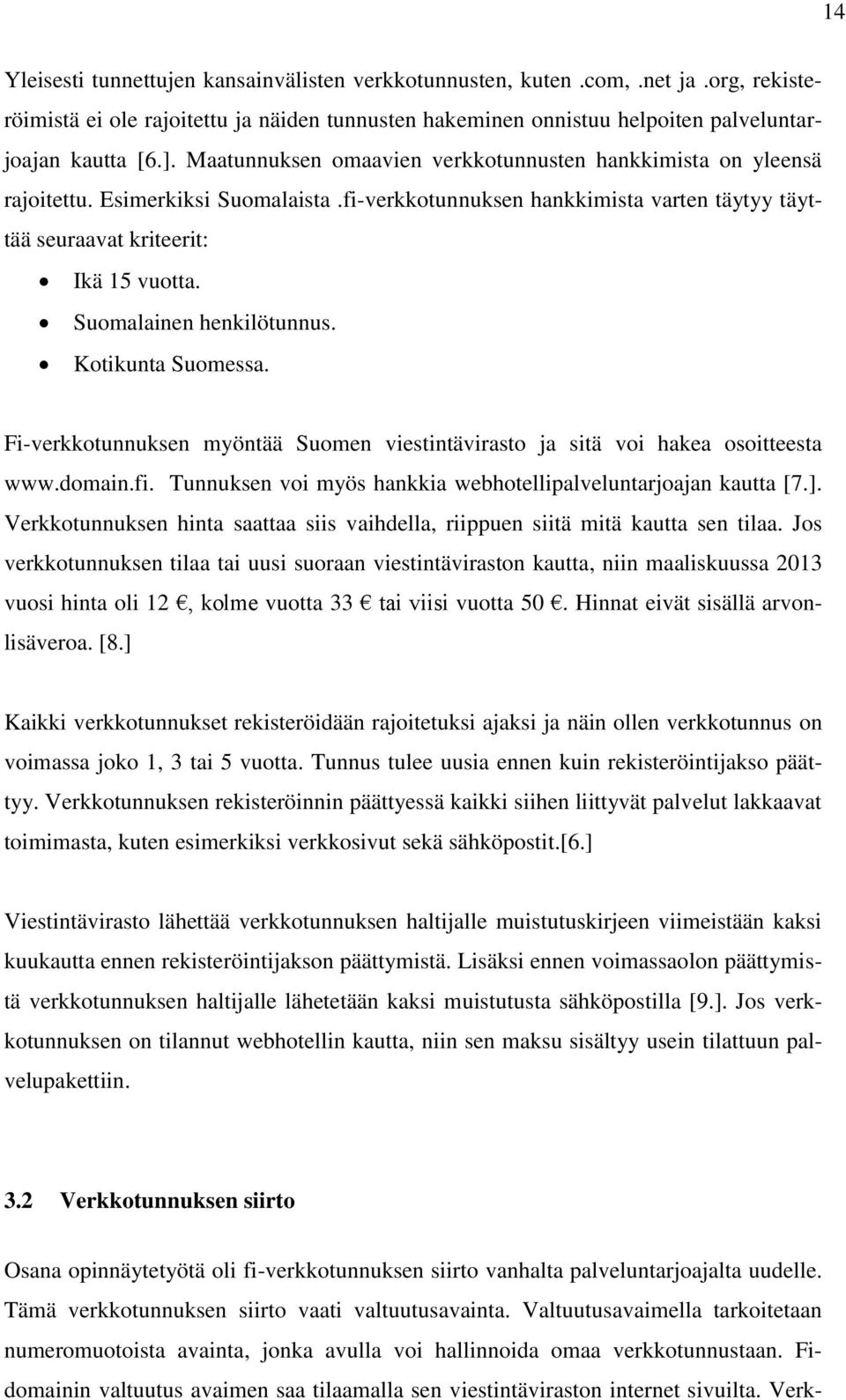 Suomalainen henkilötunnus. Kotikunta Suomessa. Fi-verkkotunnuksen myöntää Suomen viestintävirasto ja sitä voi hakea osoitteesta www.domain.fi.