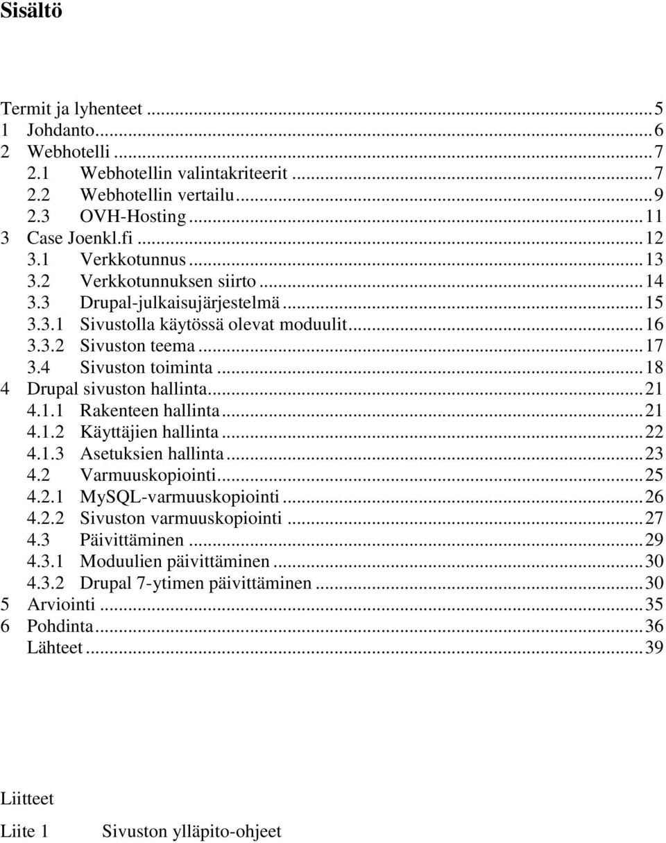 .. 18 4 Drupal sivuston hallinta... 21 4.1.1 Rakenteen hallinta... 21 4.1.2 Käyttäjien hallinta... 22 4.1.3 Asetuksien hallinta... 23 4.2 Varmuuskopiointi... 25 4.2.1 MySQL-varmuuskopiointi... 26 4.