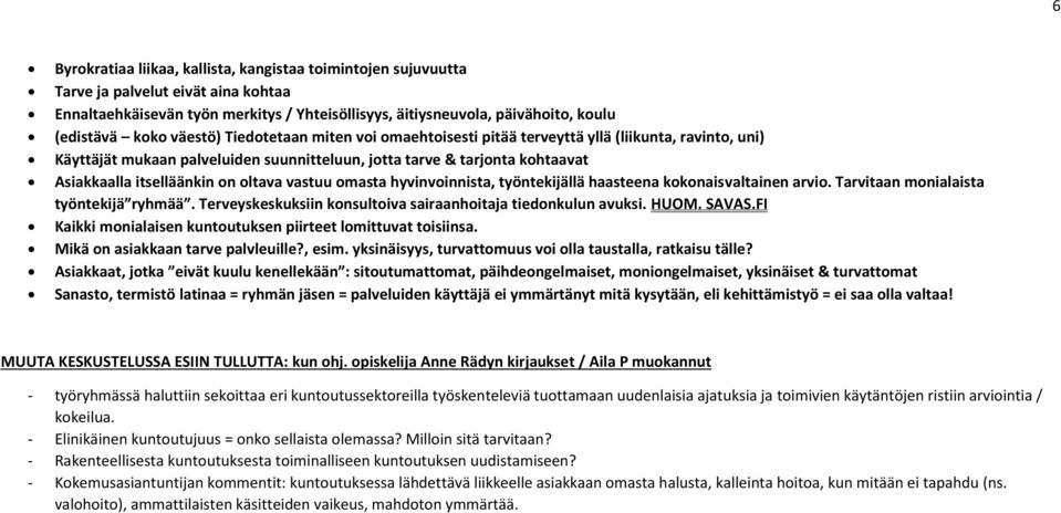 oltava vastuu omasta hyvinvoinnista, työntekijällä haasteena kokonaisvaltainen arvio. Tarvitaan monialaista työntekijä ryhmää. Terveyskeskuksiin konsultoiva sairaanhoitaja tiedonkulun avuksi. HUOM.