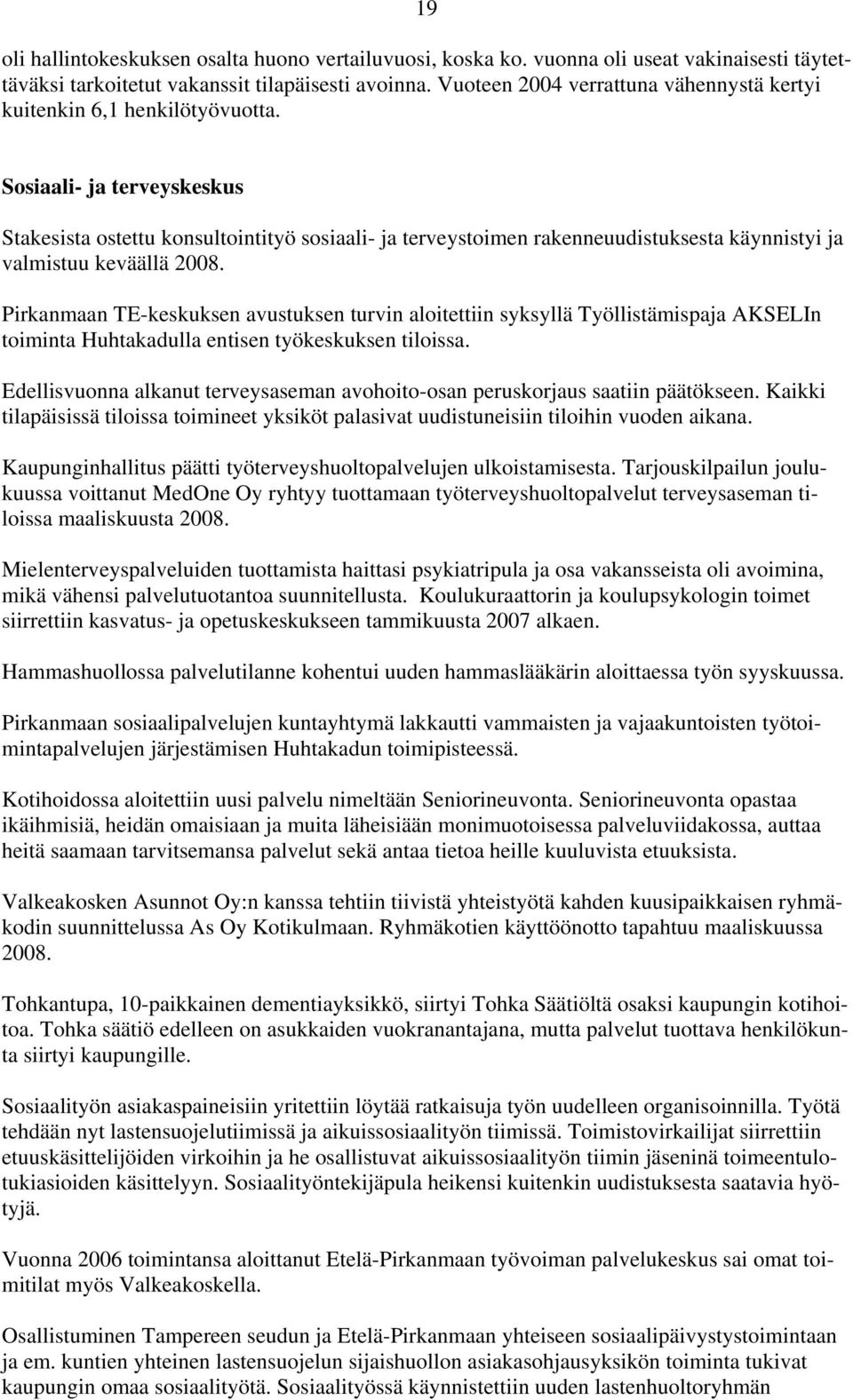 Sosiaali- ja terveyskeskus Stakesista ostettu konsultointityö sosiaali- ja terveystoimen rakenneuudistuksesta käynnistyi ja valmistuu keväällä 2008.