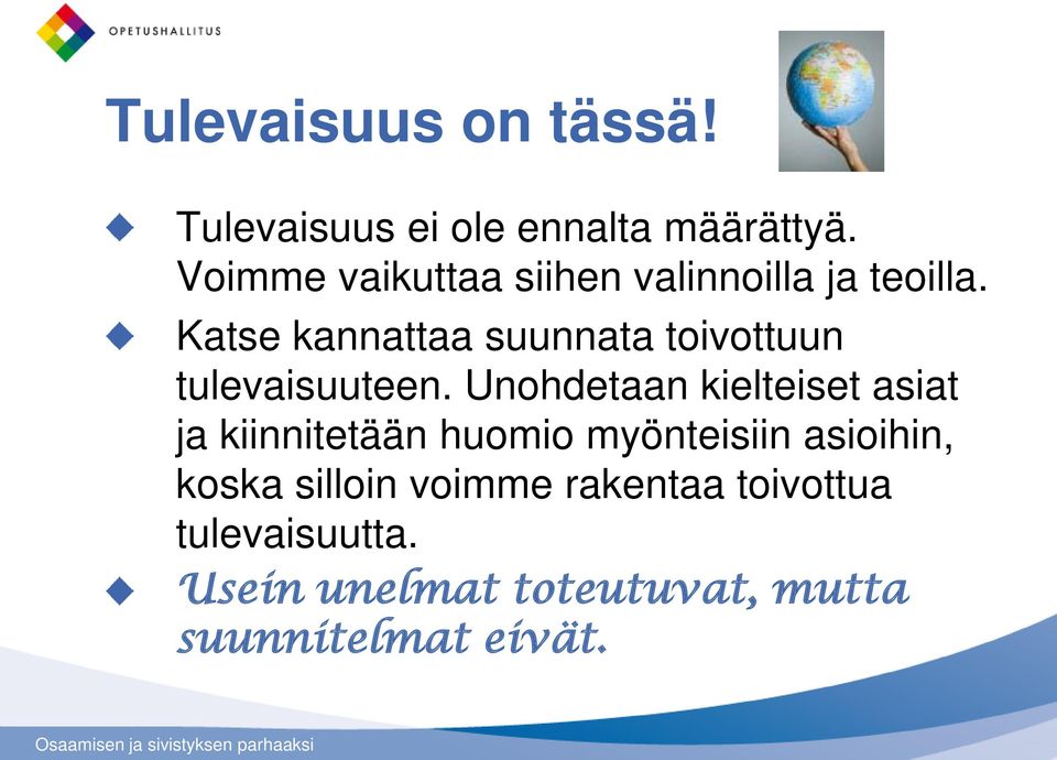 Katse kannattaa suunnata toivottuun tulevaisuuteen.