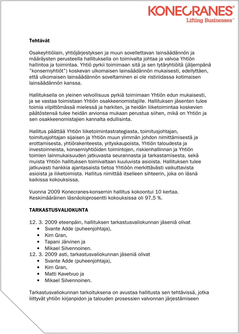 ristiriidassa kotimaisen lainsäädännön kanssa. Hallituksella on yleinen velvollisuus pyrkiä toimimaan Yhtiön edun mukaisesti, ja se vastaa toimistaan Yhtiön osakkeenomistajille.