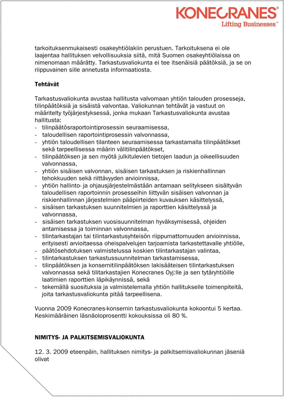 Tehtävät Tarkastusvaliokunta avustaa hallitusta valvomaan yhtiön talouden prosesseja, tilinpäätöksiä ja sisäistä valvontaa.