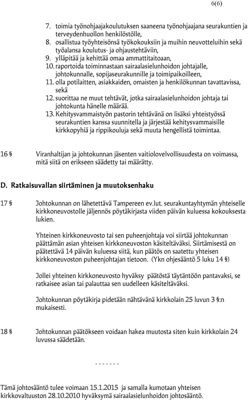 raportoida toiminnastaan sairaalasielunhoidon johtajalle, johtokunnalle, sopijaseurakunnille ja toimipaikoilleen, 11. olla potilaitten, asiakkaiden, omaisten ja henkilökunnan tavattavissa, sekä 12.