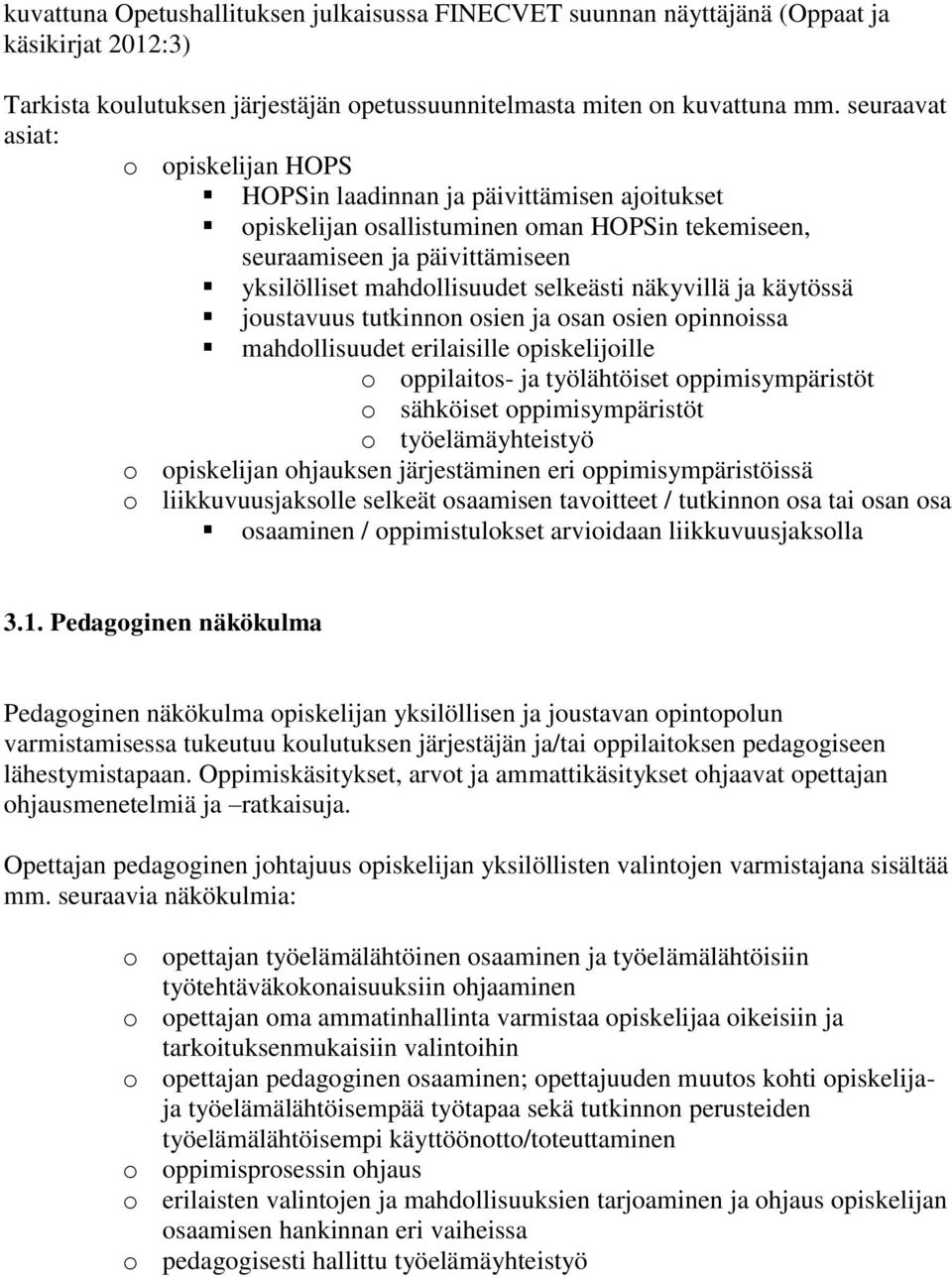 käytössä joustavuus tutkinnon osien ja osan osien opinnoissa mahdollisuudet erilaisille opiskelijoille o oppilaitos- ja työlähtöiset oppimisympäristöt o sähköiset oppimisympäristöt o