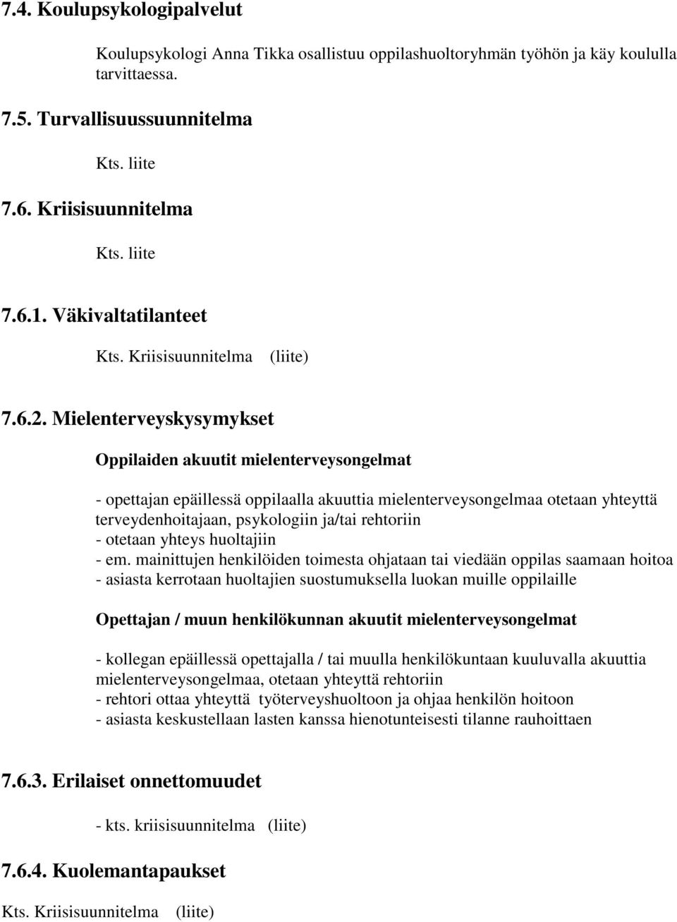 Mielenterveyskysymykset Oppilaiden akuutit mielenterveysongelmat - opettajan epäillessä oppilaalla akuuttia mielenterveysongelmaa otetaan yhteyttä terveydenhoitajaan, psykologiin ja/tai rehtoriin -