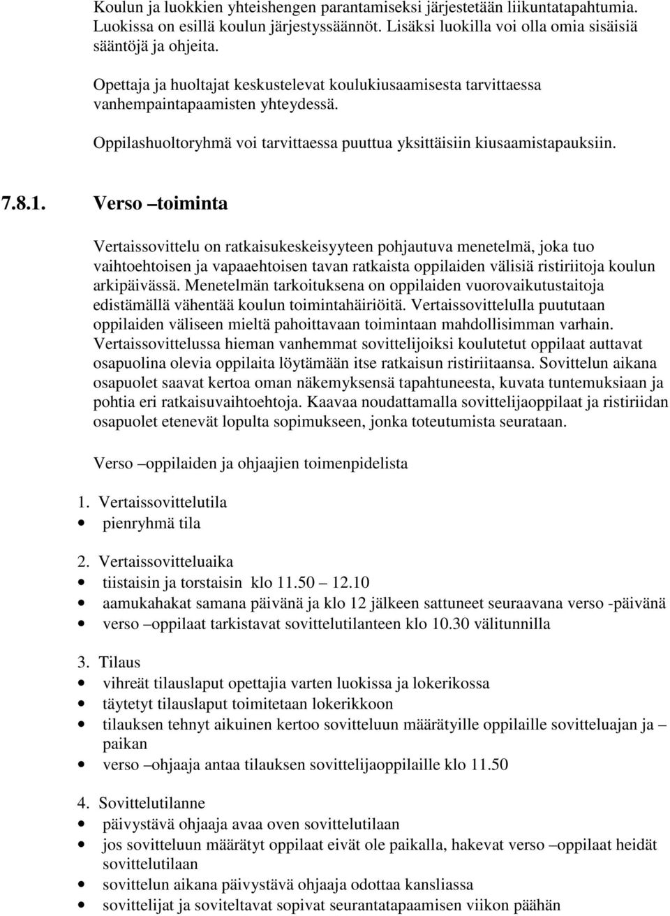 Verso toiminta Vertaissovittelu on ratkaisukeskeisyyteen pohjautuva menetelmä, joka tuo vaihtoehtoisen ja vapaaehtoisen tavan ratkaista oppilaiden välisiä ristiriitoja koulun arkipäivässä.