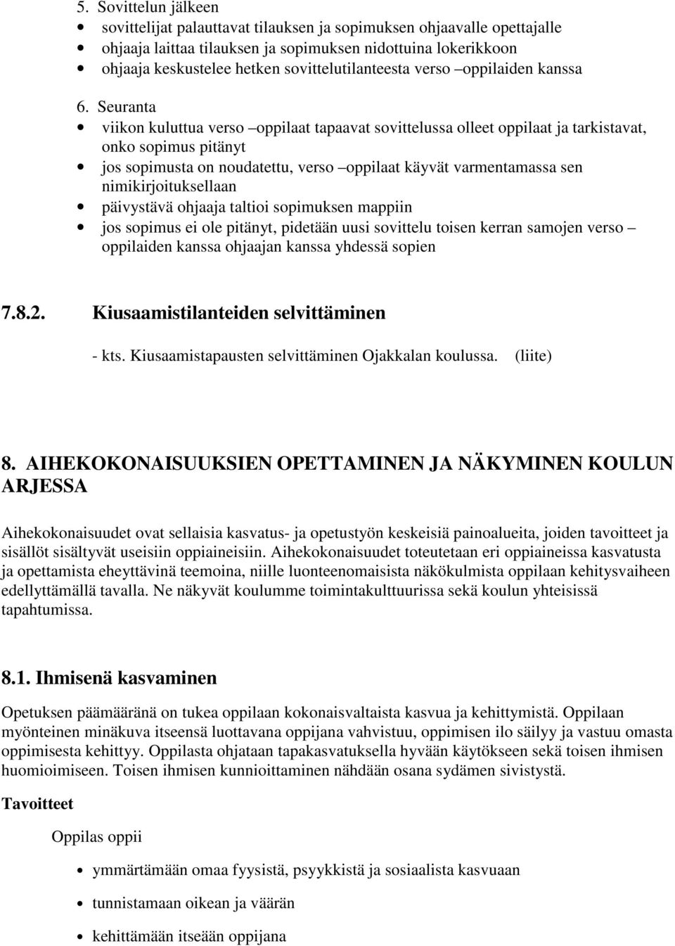 Seuranta viikon kuluttua verso oppilaat tapaavat sovittelussa olleet oppilaat ja tarkistavat, onko sopimus pitänyt jos sopimusta on noudatettu, verso oppilaat käyvät varmentamassa sen