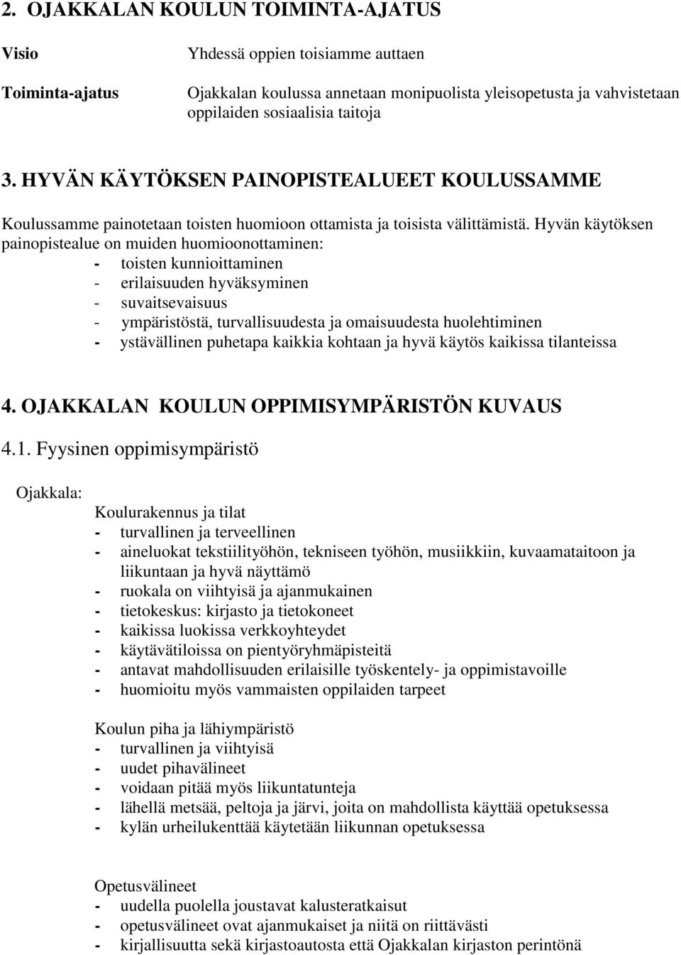 Hyvän käytöksen painopistealue on muiden huomioonottaminen: - toisten kunnioittaminen - erilaisuuden hyväksyminen - suvaitsevaisuus - ympäristöstä, turvallisuudesta ja omaisuudesta huolehtiminen -