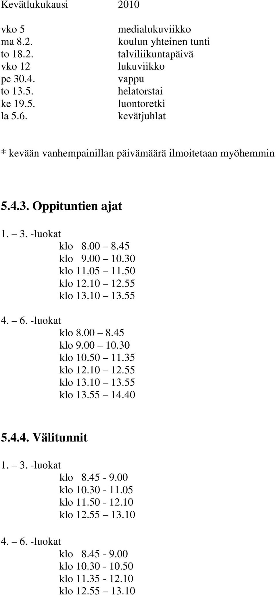 myöhemmin 5.4.3. Oppituntien ajat 1. 3. -luokat klo 8.00 8.45 klo 9.00 10.30 klo 11.05 11.50 klo 12.10 12.55 klo 13.10 13.55 4. 6. -luokat klo 8.00 8.45 klo 9.00 10.30 klo 10.