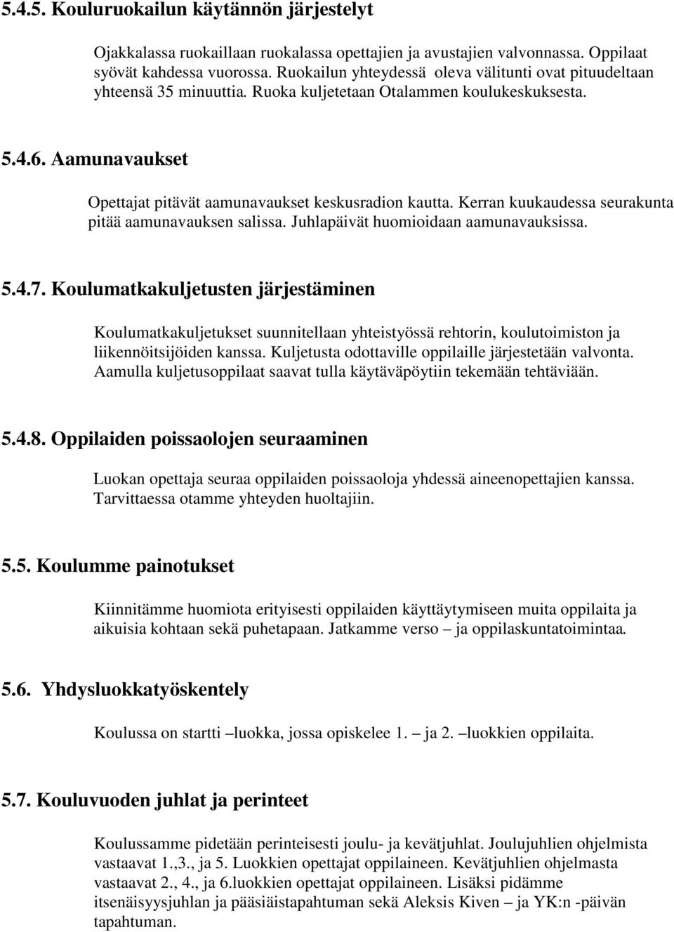 Kerran kuukaudessa seurakunta pitää aamunavauksen salissa. Juhlapäivät huomioidaan aamunavauksissa. 5.4.7.