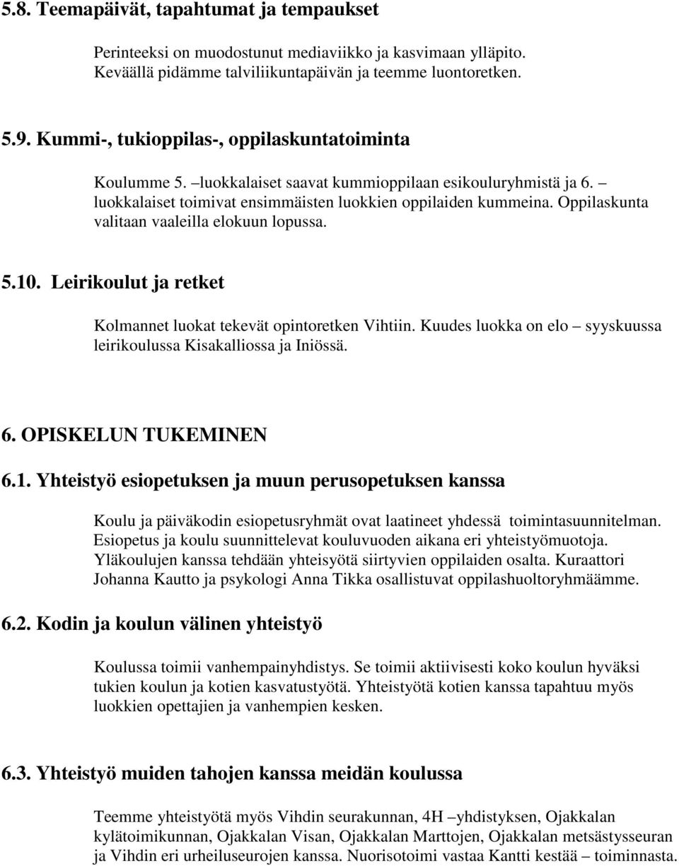 Oppilaskunta valitaan vaaleilla elokuun lopussa. 5.10. Leirikoulut ja retket Kolmannet luokat tekevät opintoretken Vihtiin. Kuudes luokka on elo syyskuussa leirikoulussa Kisakalliossa ja Iniössä. 6.