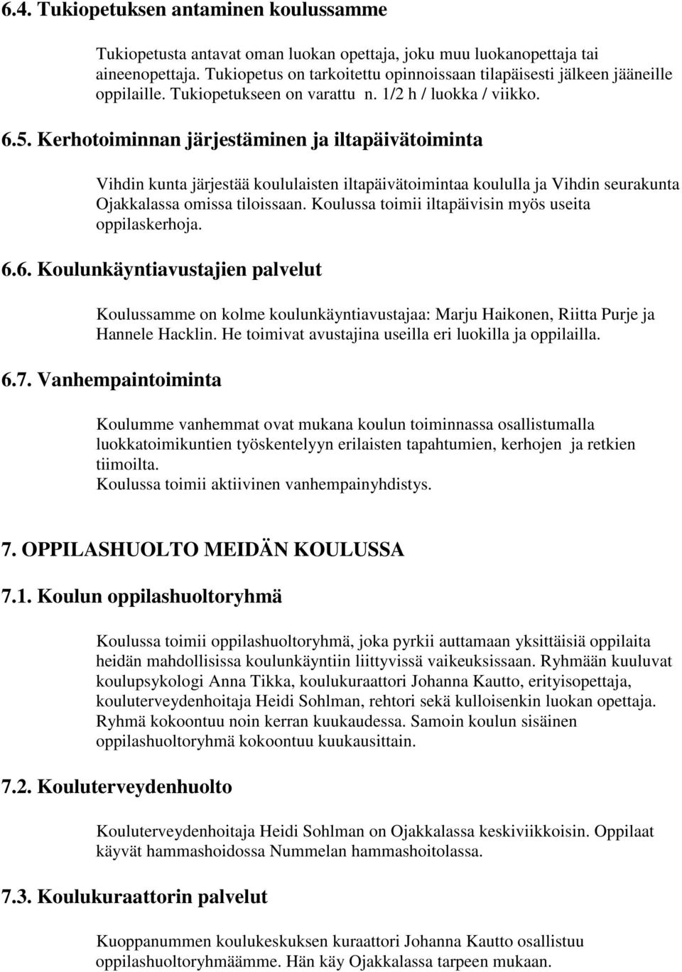 Kerhotoiminnan järjestäminen ja iltapäivätoiminta Vihdin kunta järjestää koululaisten iltapäivätoimintaa koululla ja Vihdin seurakunta Ojakkalassa omissa tiloissaan.