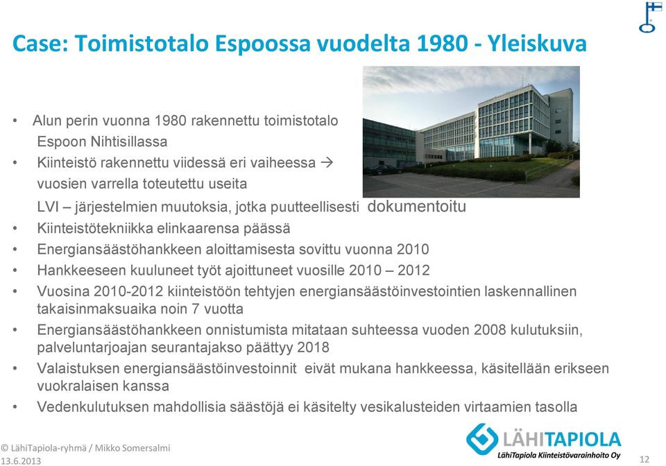 ajoittuneet vuosille 2010 2012 Vuosina 2010-2012 kiinteistöön tehtyjen energiansäästöinvestointien laskennallinen takaisinmaksuaika noin 7 vuotta Energiansäästöhankkeen onnistumista mitataan