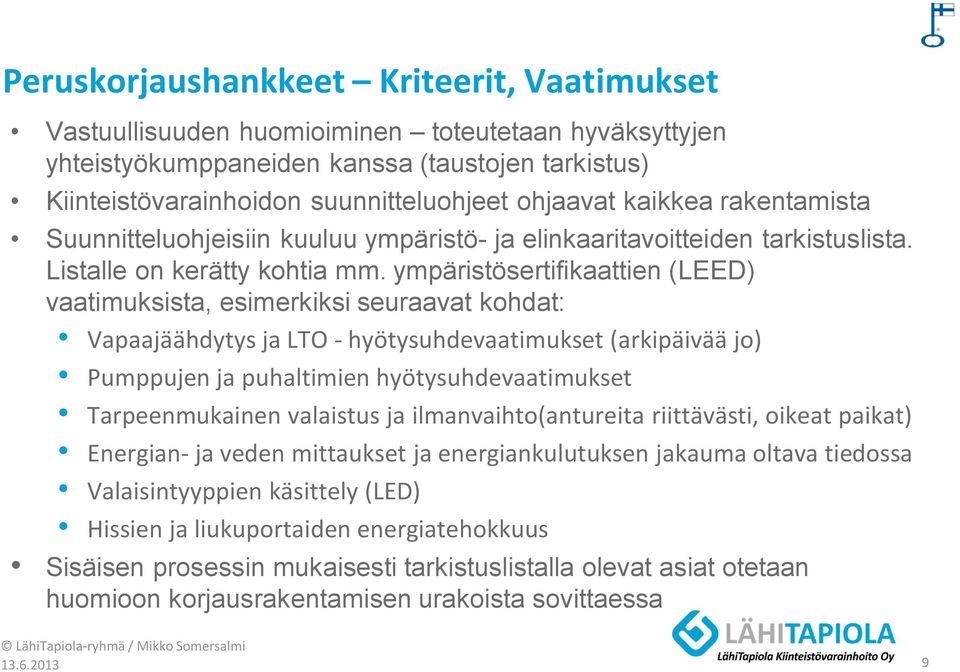 ympäristösertifikaattien (LEED) vaatimuksista, esimerkiksi seuraavat kohdat: Vapaajäähdytys ja LTO - hyötysuhdevaatimukset (arkipäivää jo) Pumppujen ja puhaltimien hyötysuhdevaatimukset