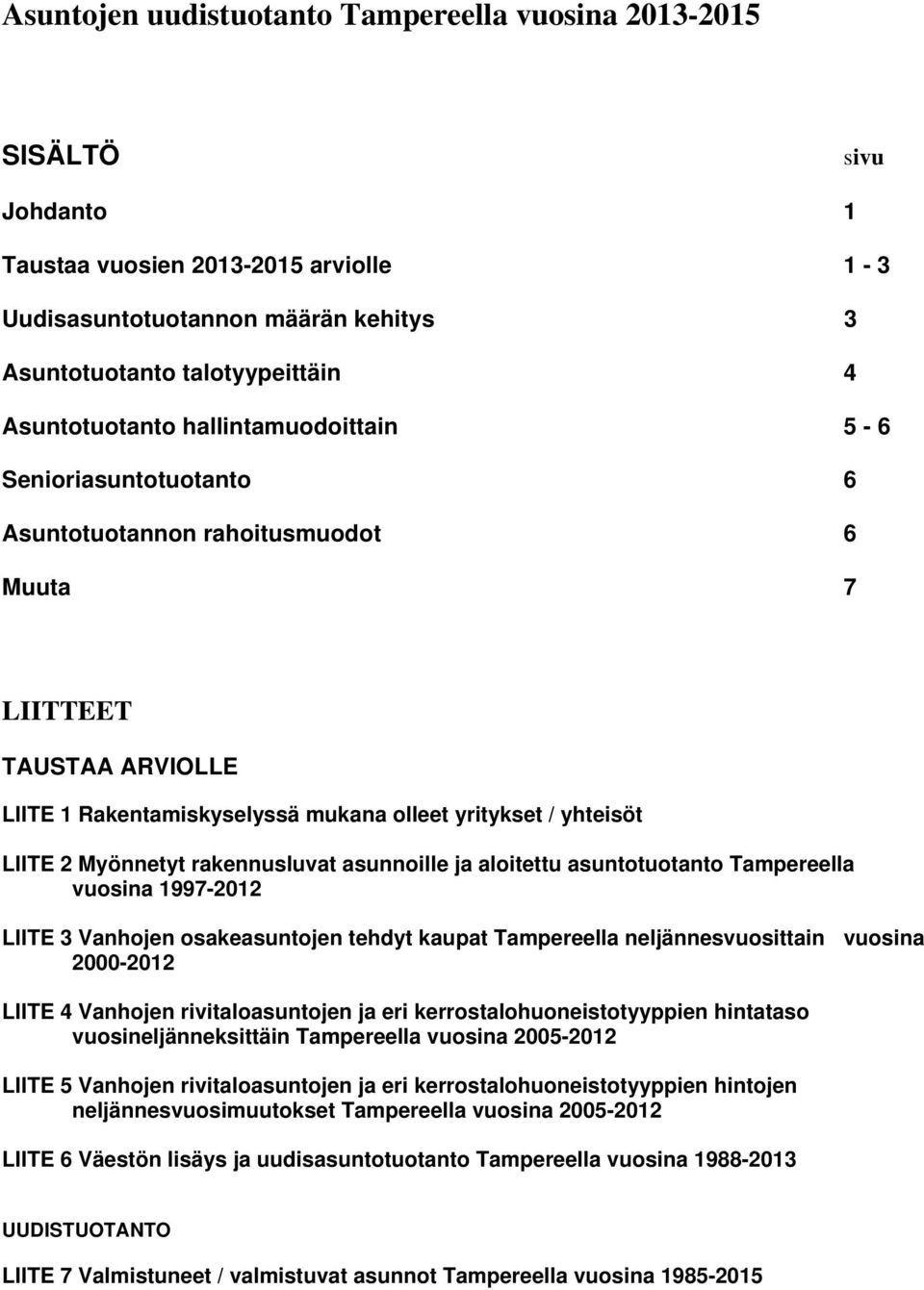 rakennusluvat asunnoille ja aloitettu asuntotuotanto Tampereella vuosina 1997-212 LIITE 3 Vanhojen osakeasuntojen tehdyt kaupat Tampereella neljännesvuosittain vuosina 2-212 LIITE 4 Vanhojen