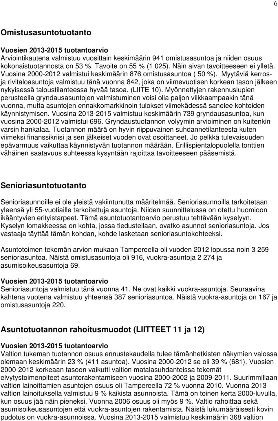 Myytäviä kerrosja rivitaloasuntoja valmistuu tänä vuonna 842, joka on viimevuotisen korkean tason jälkeen nykyisessä taloustilanteessa hyvää tasoa. (LIITE 1).