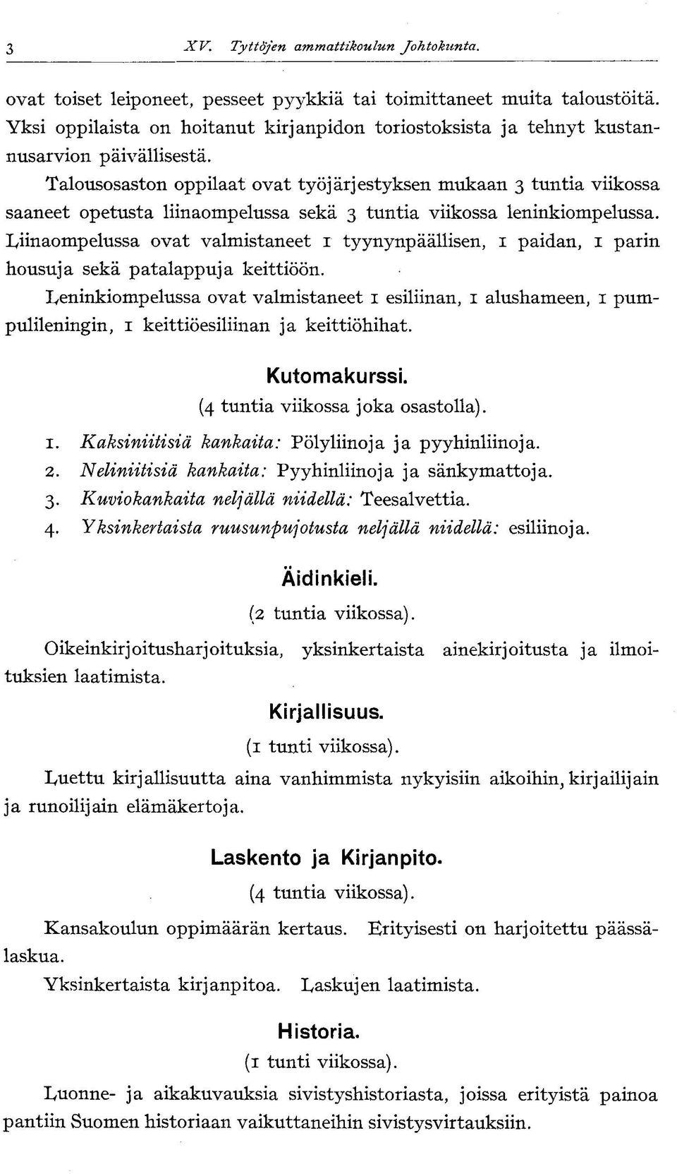 Talousn oppilaat ovat työjärjestyksen mukaan 3 tuntia viikossa saaneet opetusta liinaompelussa sekä 3 tuntia viikossa leninkiompelussa.