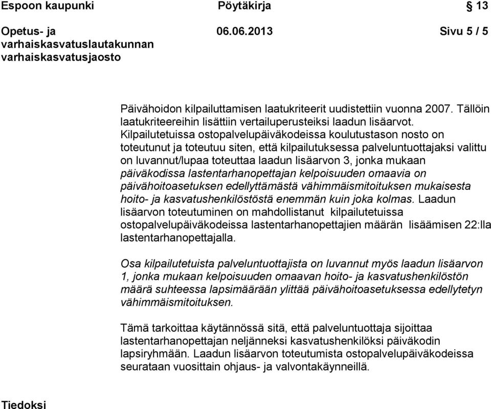 mukaan päiväkodissa lastentarhanopettajan kelpoisuuden omaavia on päivähoitoasetuksen edellyttämästä vähimmäismitoituksen mukaisesta hoito- ja kasvatushenkilöstöstä enemmän kuin joka kolmas.