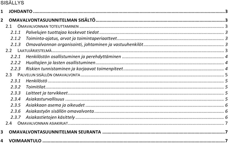 .. 4 2.2.3 Riskien tunnistaminen ja korjaavat toimenpiteet... 4 2.3 PALVELUN SISÄLLÖN OMAVALVONTA... 5 2.3.1 Henkilöstö... 5 2.3.2 Toimitilat... 5 2.3.3 Laitteet ja tarvikkeet... 5 2.3.4 Asiakasturvallisuus.