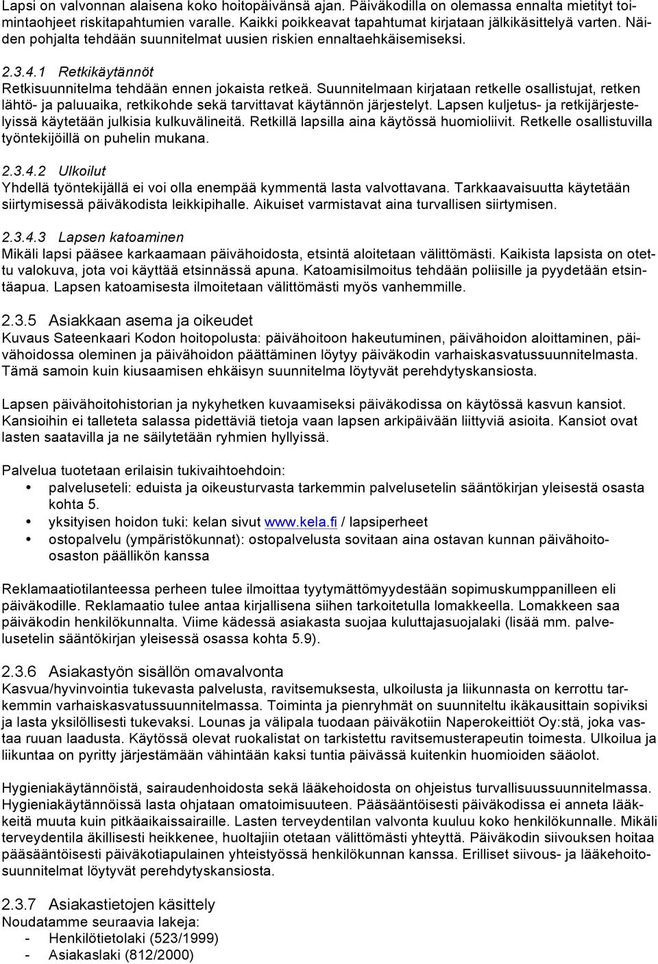 Suunnitelmaan kirjataan retkelle osallistujat, retken lähtö- ja paluuaika, retkikohde sekä tarvittavat käytännön järjestelyt. Lapsen kuljetus- ja retkijärjestelyissä käytetään julkisia kulkuvälineitä.