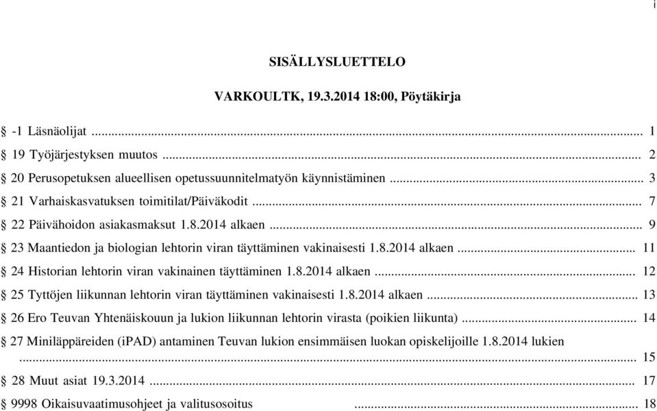 8.2014 alkaen... 12 25 Tyttöjen liikunnan lehtorin viran täyttäminen vakinaisesti 1.8.2014 alkaen... 13 26 Ero Teuvan Yhtenäiskouun ja lukion liikunnan lehtorin virasta (poikien liikunta).