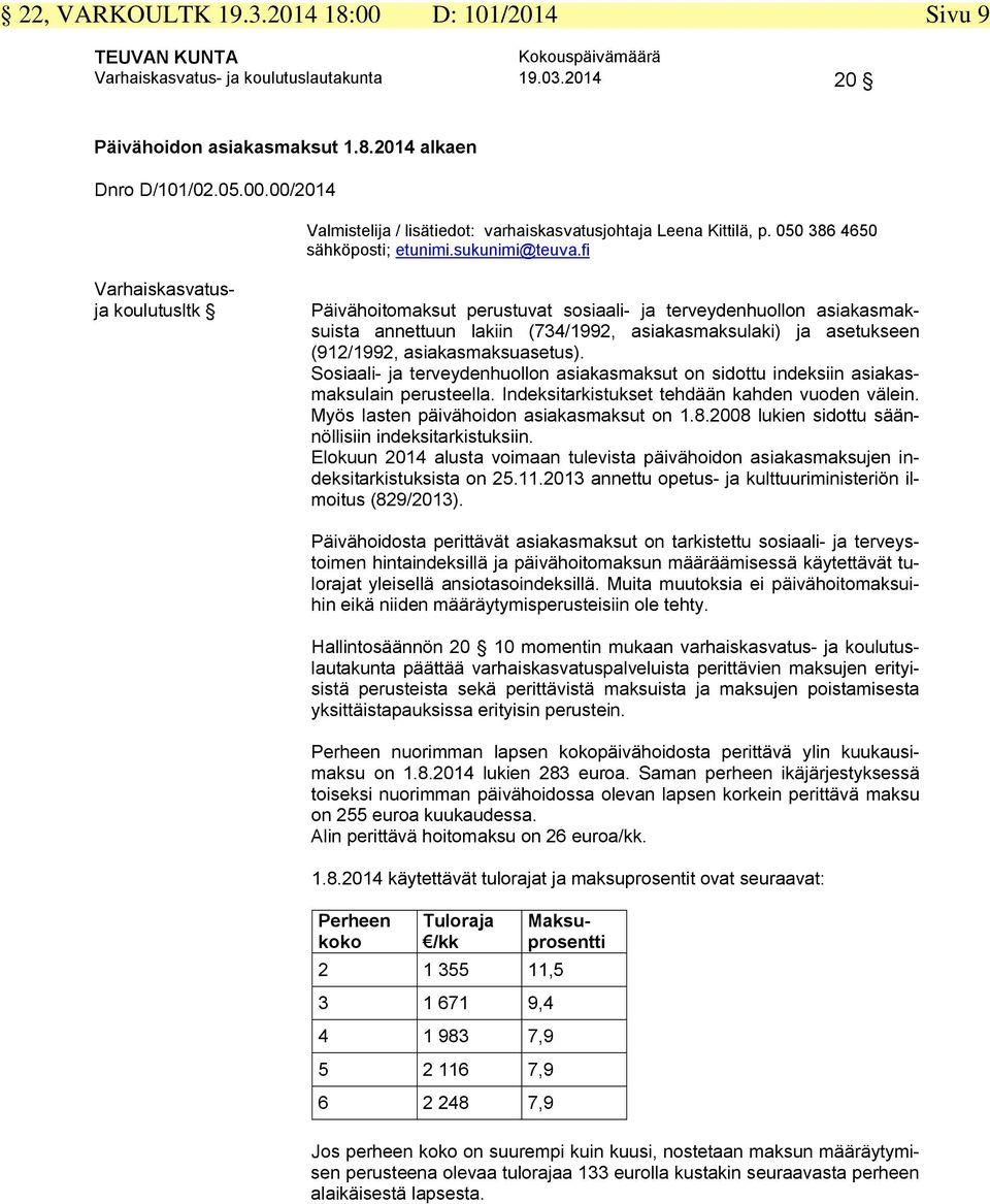 fi Varhaiskasvatusja koulutusltk Päivähoitomaksut perustuvat sosiaali- ja terveydenhuollon asiakasmaksuista annettuun lakiin (734/1992, asiakasmaksulaki) ja asetukseen (912/1992, asiakasmaksuasetus).