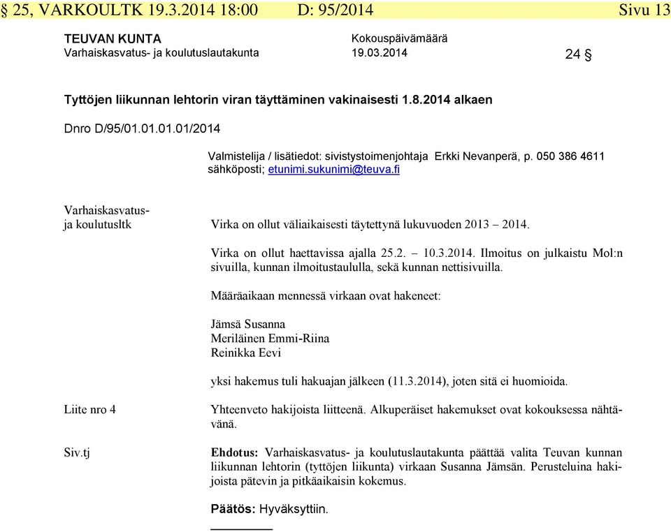 Virka on ollut haettavissa ajalla 25.2. 10.3.2014. Ilmoitus on julkaistu Mol:n sivuilla, kunnan ilmoitustaululla, sekä kunnan nettisivuilla.