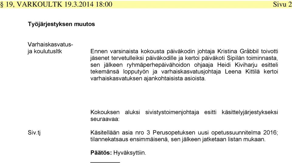 tervetulleiksi päiväkodille ja kertoi päiväkoti Sipilän toiminnasta, sen jälkeen ryhmäperhepäivähoidon ohjaaja Heidi Kiviharju esitteli tekemänsä lopputyön ja