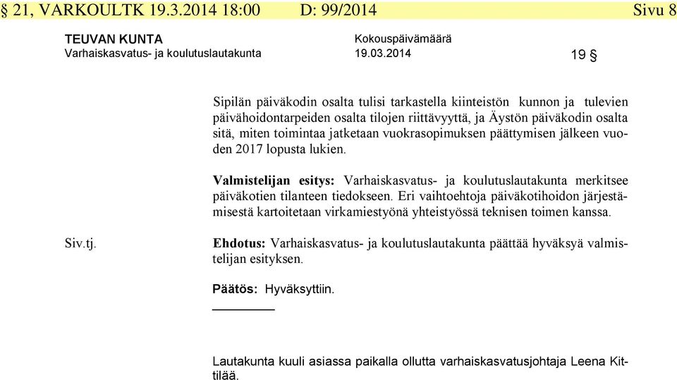 jatketaan vuokrasopimuksen päättymisen jälkeen vuoden 2017 lopusta lukien. Valmistelijan esitys: Varhaiskasvatus- ja koulutuslautakunta merkitsee päiväkotien tilanteen tiedokseen.