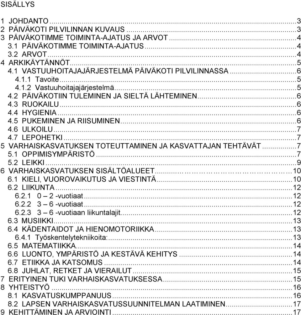 .. 6 4.6 ULKOILU... 7 4.7 LEPOHETKI... 7 5 VARHAISKASVATUKSEN TOTEUTTAMINEN JA KASVATTAJAN TEHTÄVÄT... 7 5.1 OPPIMISYMPÄRISTÖ... 7 5.2 LEIKKI... 9 6 VARHAISKASVATUKSEN SISÄLTÖALUEET... 10 6.